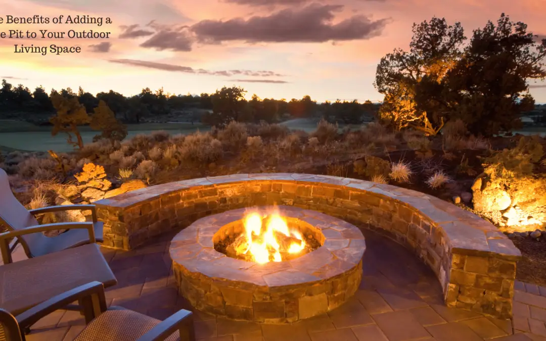 The Benefits of Adding a Fire Pit to Your Outdoor Living Space